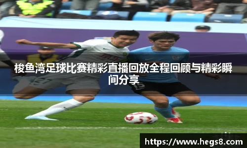 梭鱼湾足球比赛精彩直播回放全程回顾与精彩瞬间分享